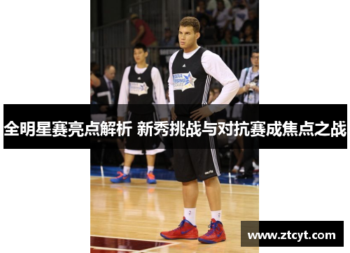 全明星赛亮点解析 新秀挑战与对抗赛成焦点之战