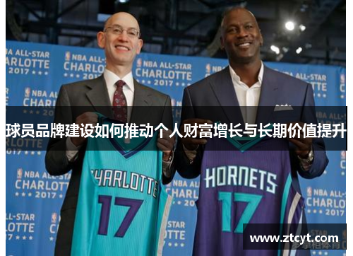 球员品牌建设如何推动个人财富增长与长期价值提升