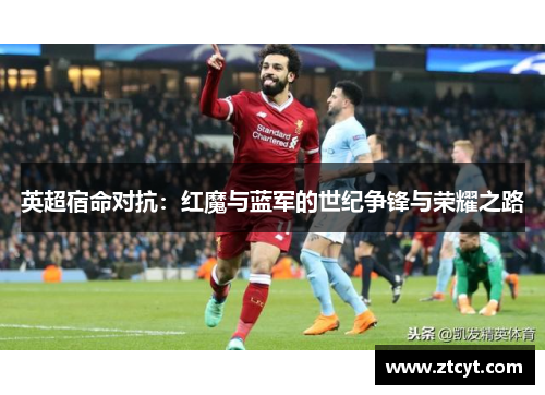 英超宿命对抗：红魔与蓝军的世纪争锋与荣耀之路