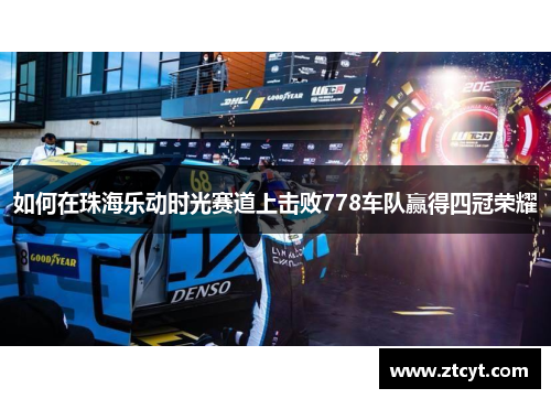 如何在珠海乐动时光赛道上击败778车队赢得四冠荣耀